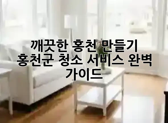 깨끗한 홍천 만들기 🌟 홍천군 청소 서비스 완벽 가이드